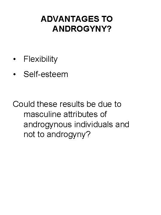 ADVANTAGES TO ANDROGYNY? • Flexibility • Self-esteem Could these results be due to masculine