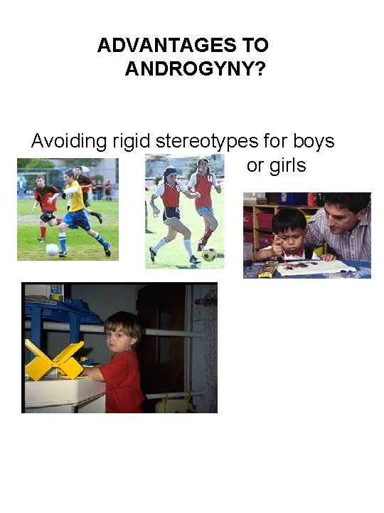 ADVANTAGES TO ANDROGYNY? Avoiding rigid stereotypes for boys or girls 