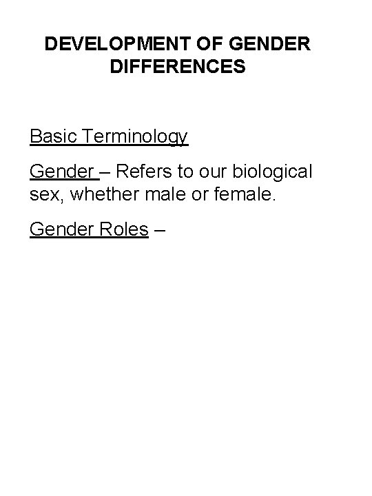 DEVELOPMENT OF GENDER DIFFERENCES Basic Terminology Gender – Refers to our biological sex, whether