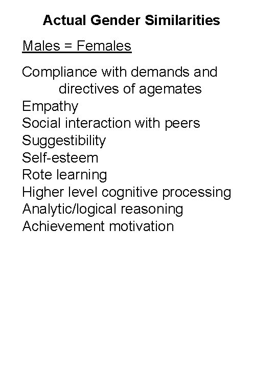 Actual Gender Similarities Males = Females Compliance with demands and directives of agemates Empathy