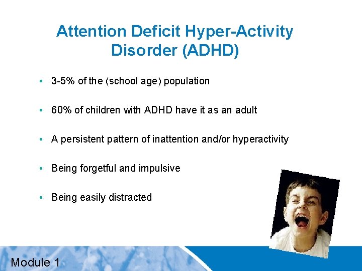 Attention Deficit Hyper-Activity Disorder (ADHD) • 3 -5% of the (school age) population •