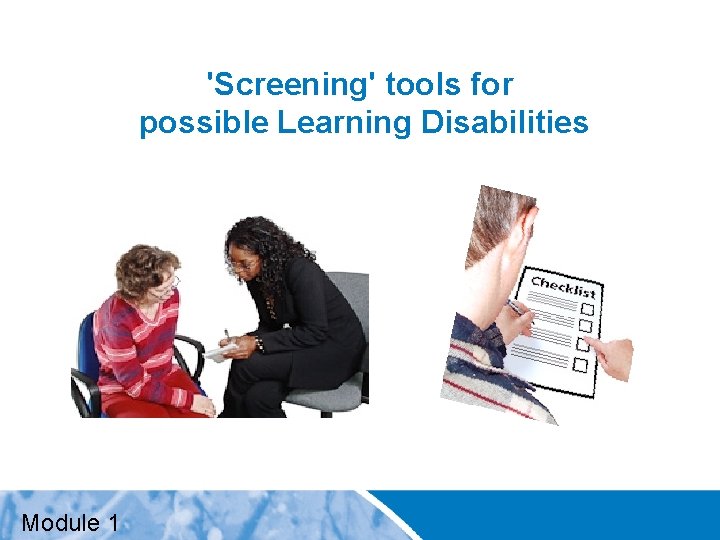 'Screening' tools for possible Learning Disabilities Module 1 Positive Practice Positive Outcomes 