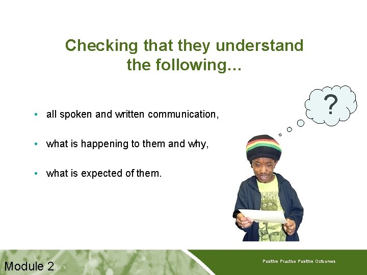 Checking that they understand the following… • all spoken and written communication, ? •