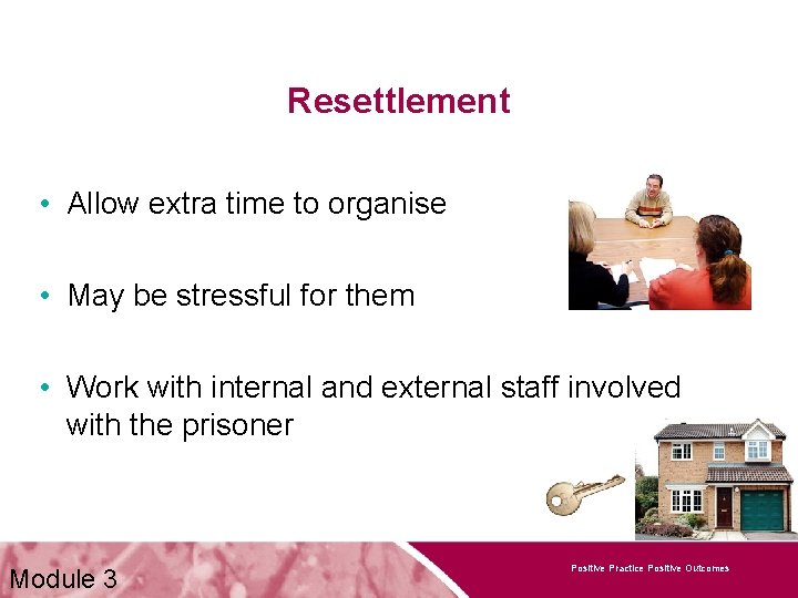 Resettlement • Allow extra time to organise • May be stressful for them •