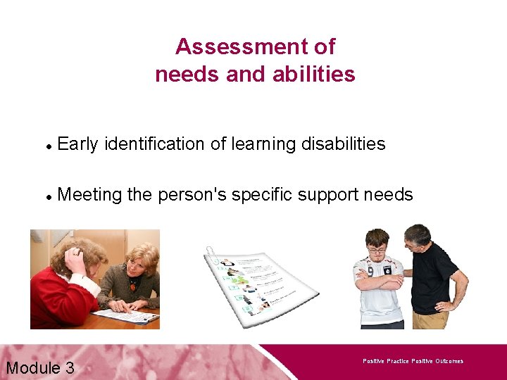 Assessment of needs and abilities Early identification of learning disabilities Meeting the person's specific