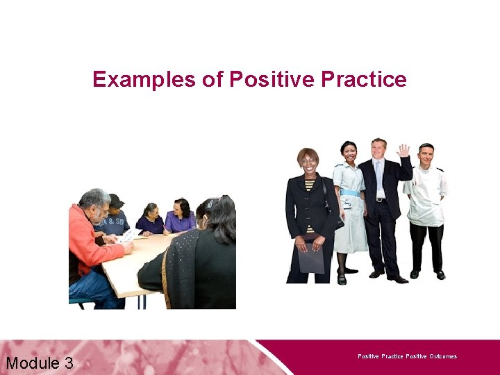 Examples of Positive Practice Module 3 Positive Practice Positive Outcomes 