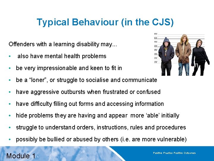 Typical Behaviour (in the CJS) Offenders with a learning disability may. . . •