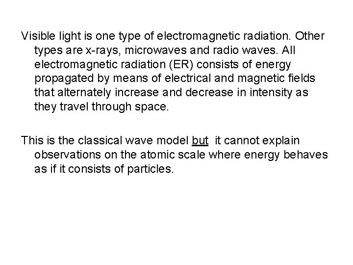 Visible light is one type of electromagnetic radiation. Other types are x-rays, microwaves and