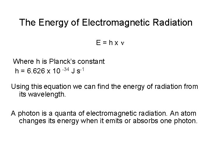 The Energy of Electromagnetic Radiation E=hx Where h is Planck’s constant h = 6.