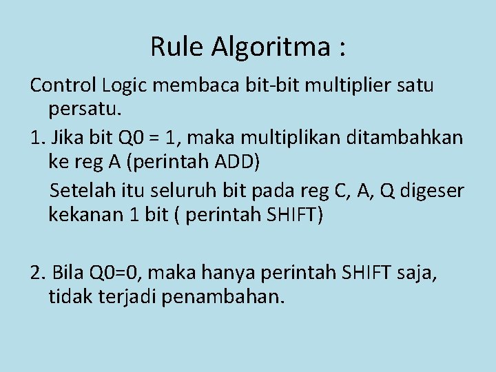Rule Algoritma : Control Logic membaca bit-bit multiplier satu persatu. 1. Jika bit Q