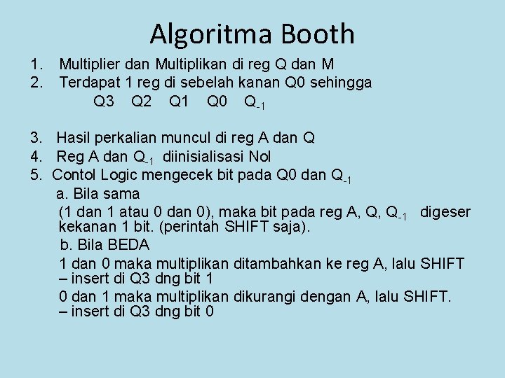 Algoritma Booth 1. Multiplier dan Multiplikan di reg Q dan M 2. Terdapat 1