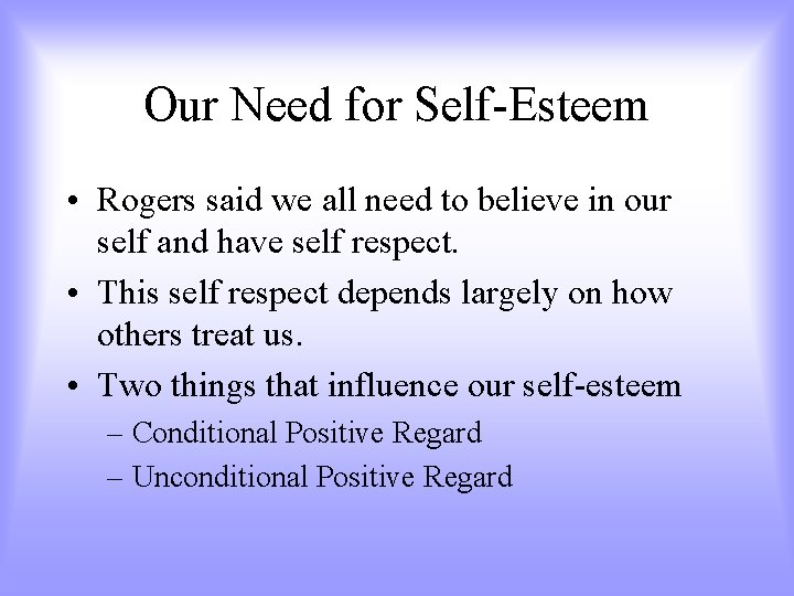 Our Need for Self-Esteem • Rogers said we all need to believe in our