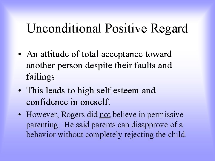 Unconditional Positive Regard • An attitude of total acceptance toward another person despite their