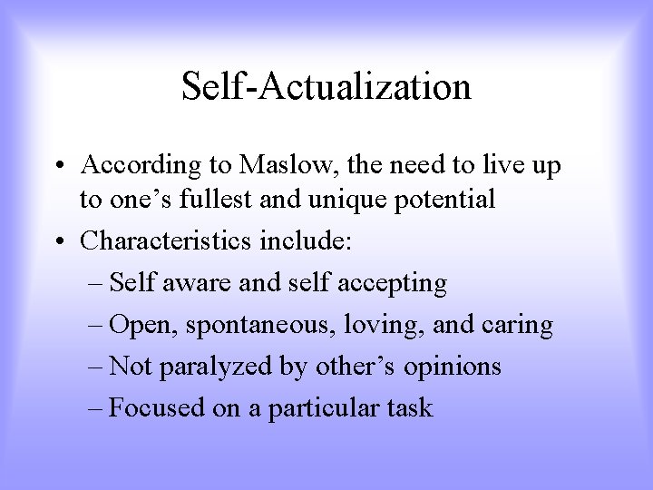 Self-Actualization • According to Maslow, the need to live up to one’s fullest and