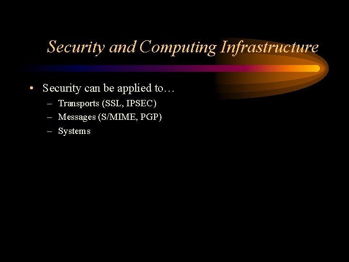 Security and Computing Infrastructure • Security can be applied to… – Transports (SSL, IPSEC)