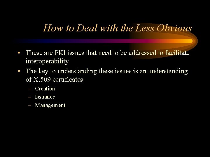 How to Deal with the Less Obvious • These are PKI issues that need