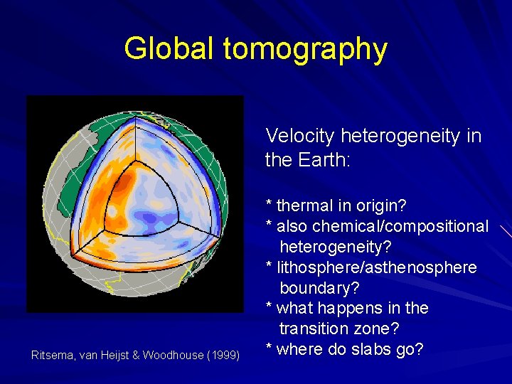 Global tomography Velocity heterogeneity in the Earth: Ritsema, van Heijst & Woodhouse (1999) *