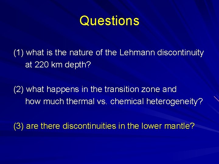 Questions (1) what is the nature of the Lehmann discontinuity at 220 km depth?
