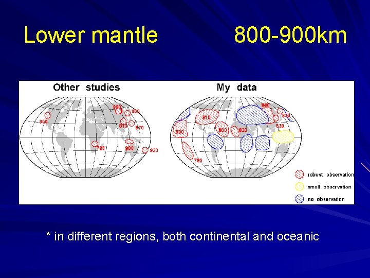 Lower mantle 800 -900 km * in different regions, both continental and oceanic 