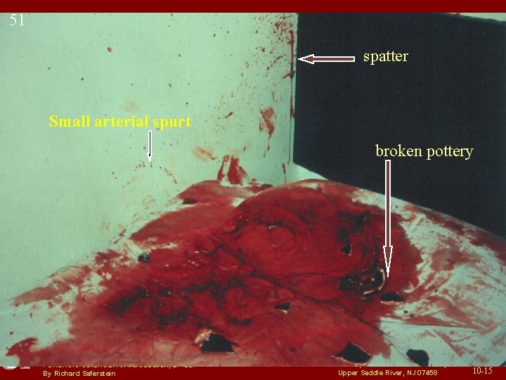 51 spatter Small arterial spurt broken pottery FORENSIC SCIENCE: An Introduction, 2 nd ed.