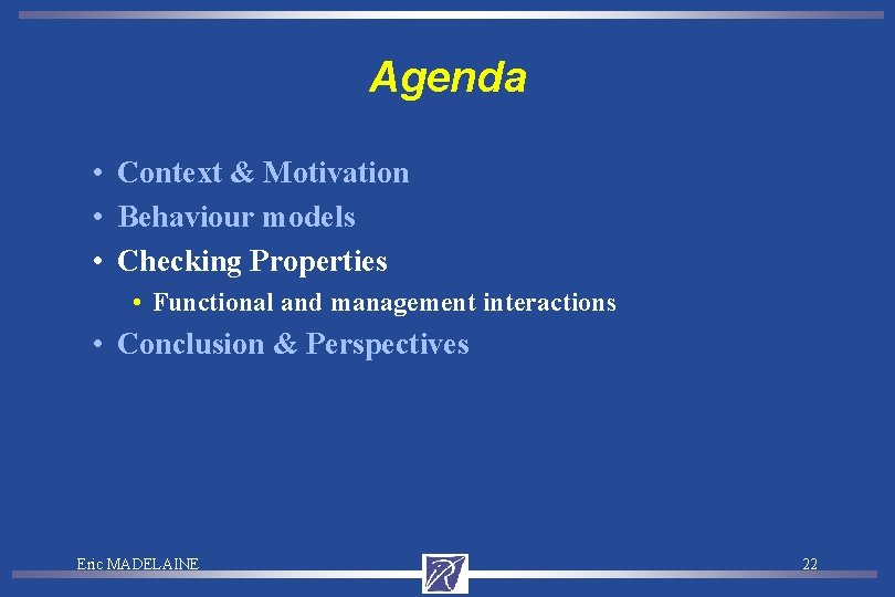 Agenda • Context & Motivation • Behaviour models • Checking Properties • Functional and