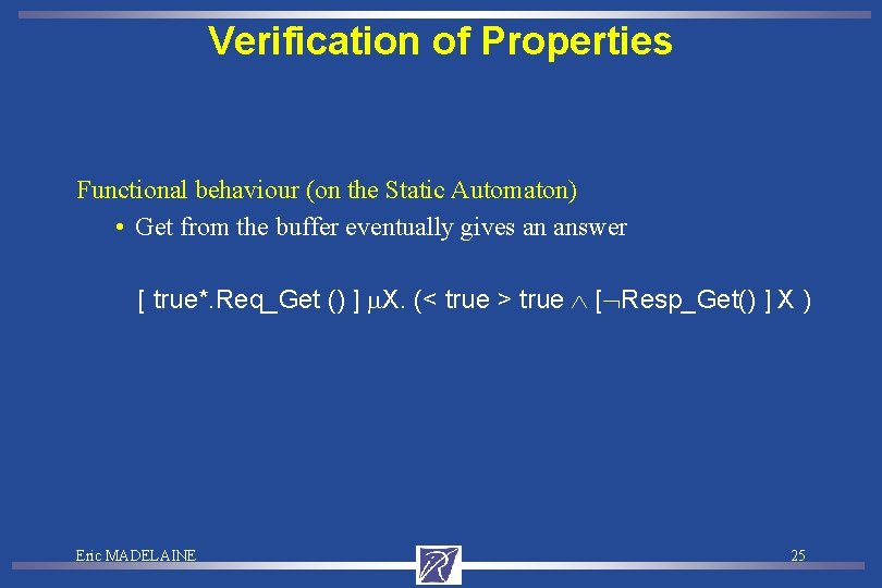 Verification of Properties Functional behaviour (on the Static Automaton) • Get from the buffer
