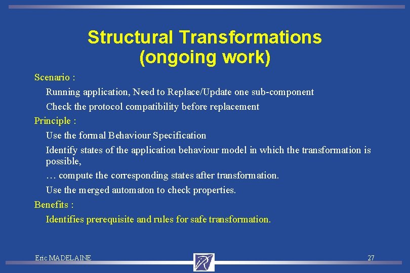 Structural Transformations (ongoing work) Scenario : Running application, Need to Replace/Update one sub-component Check