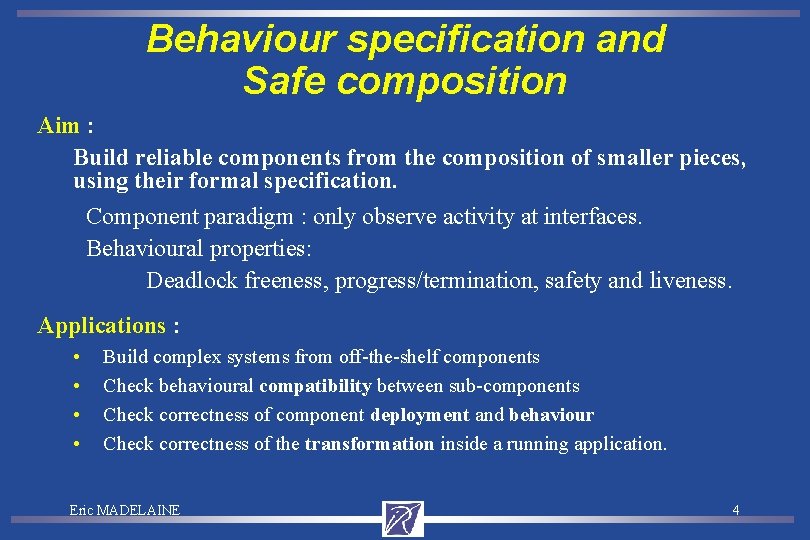 Behaviour specification and Safe composition Aim : Build reliable components from the composition of