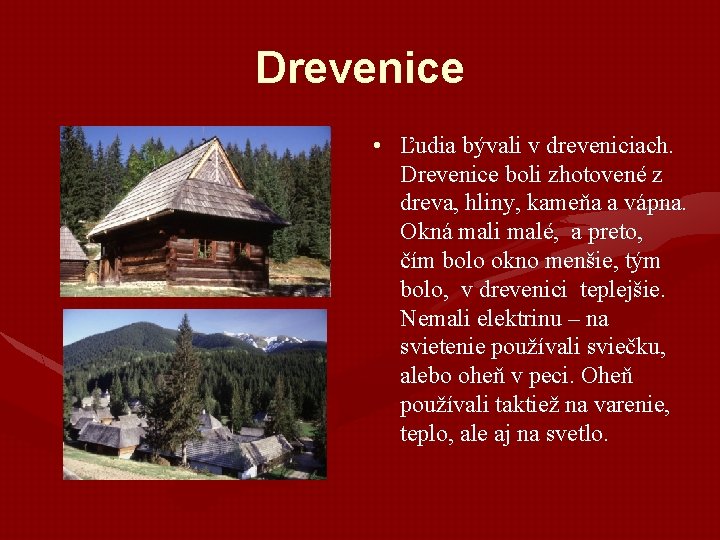 Drevenice • Ľudia bývali v dreveniciach. Drevenice boli zhotovené z dreva, hliny, kameňa a Drevenice • Ľudia bývali v dreveniciach. Drevenice boli zhotovené z dreva, hliny, kameňa a