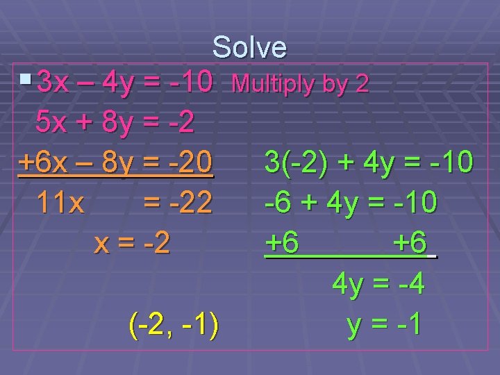 Solve § 3 x – 4 y = -10 Multiply by 2 5 x