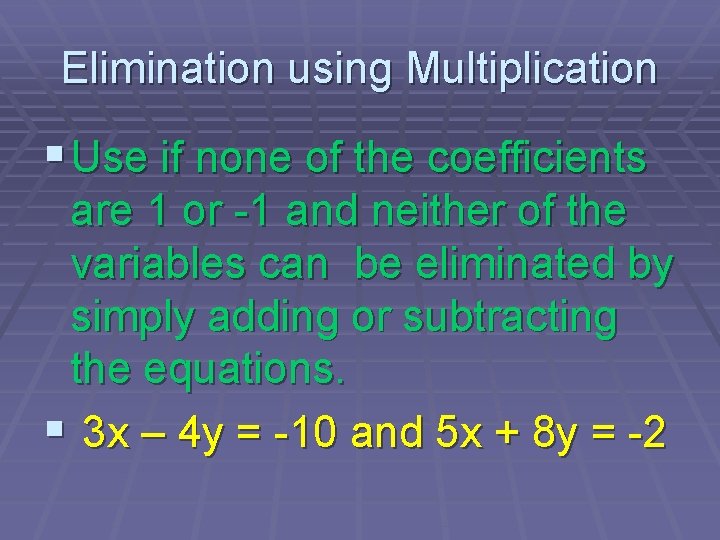 Elimination using Multiplication § Use if none of the coefficients are 1 or -1