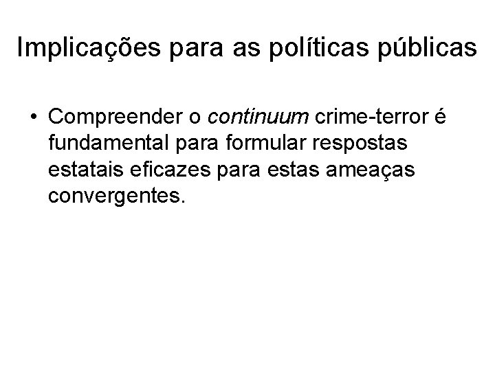 Implicações para as políticas públicas • Compreender o continuum crime-terror é fundamental para formular