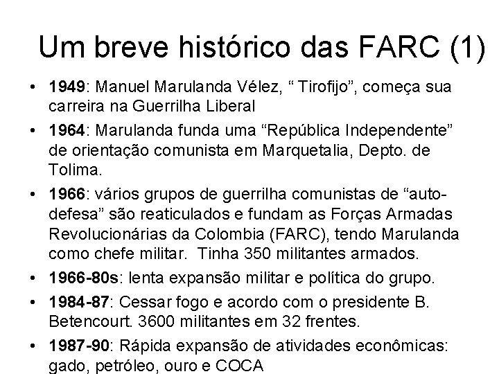 Um breve histórico das FARC (1) • 1949: Manuel Marulanda Vélez, “ Tirofijo”, começa