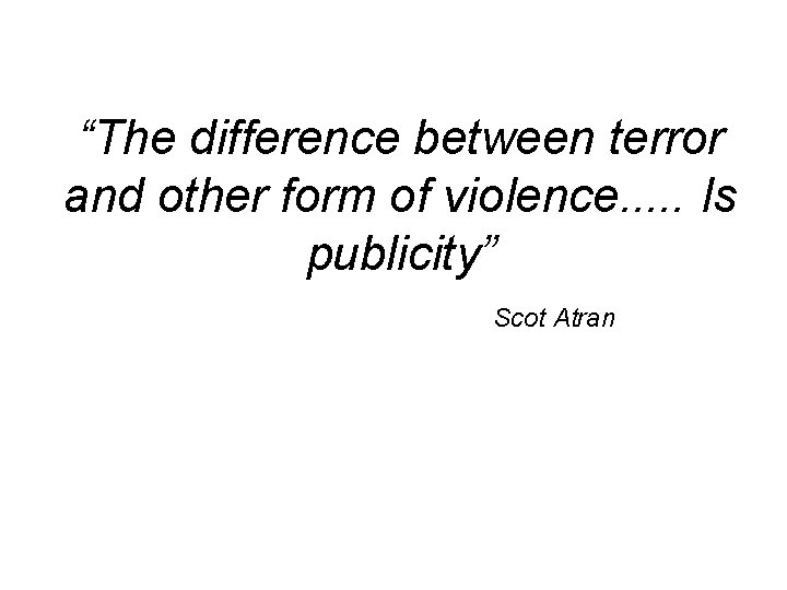 “The difference between terror and other form of violence. . . Is publicity” Scot