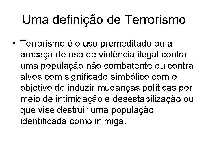 Uma definição de Terrorismo • Terrorismo é o uso premeditado ou a ameaça de