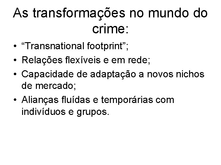 As transformações no mundo do crime: • “Transnational footprint”; • Relações flexíveis e em