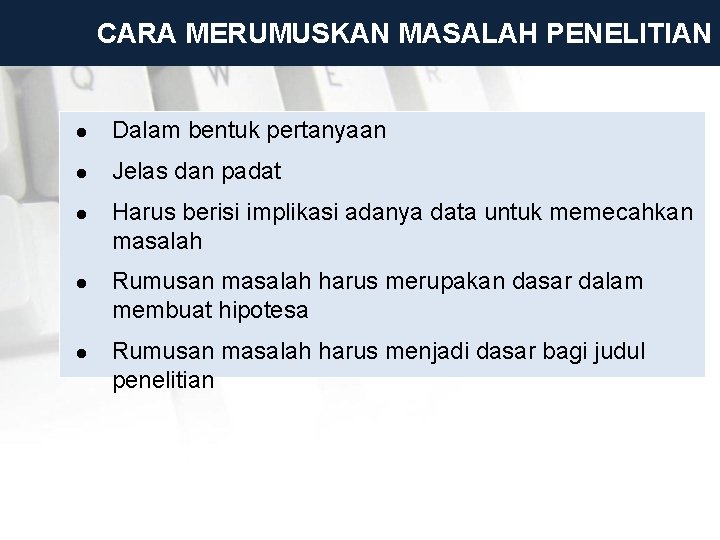 CARA MERUMUSKAN MASALAH PENELITIAN l Dalam bentuk pertanyaan l Jelas dan padat l Harus