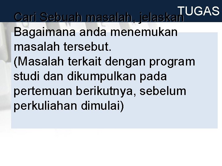 TUGAS Cari Sebuah masalah, jelaskan Bagaimana anda menemukan masalah tersebut. (Masalah terkait dengan program