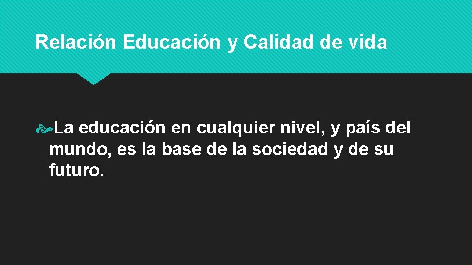 Relación Educación y Calidad de vida La educación en cualquier nivel, y país del