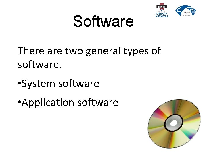 Software There are two general types of software. • System software • Application software