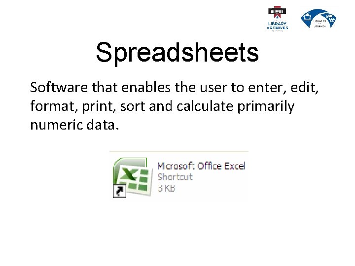 Spreadsheets Software that enables the user to enter, edit, format, print, sort and calculate