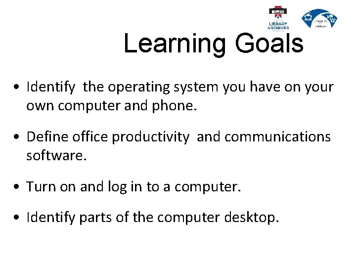 Learning Goals • Identify the operating system you have on your own computer and
