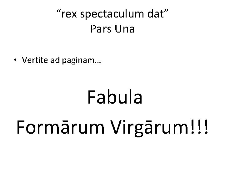 “rex spectaculum dat” Pars Una • Vertite ad paginam… Fabula Formārum Virgārum!!! 