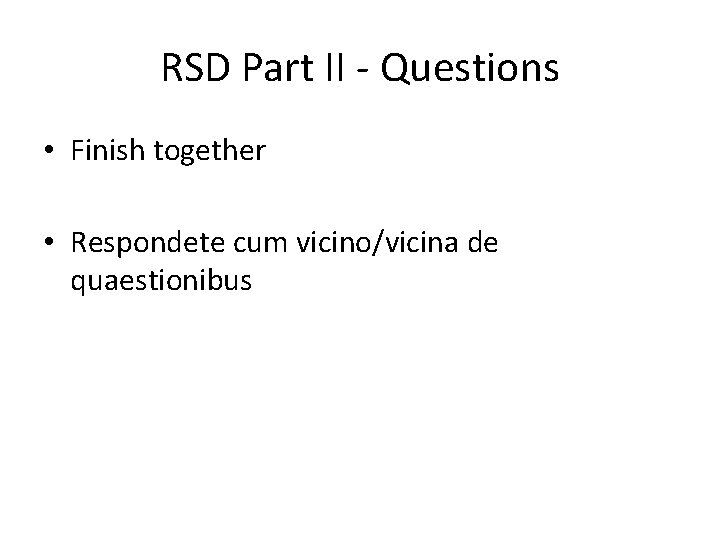 RSD Part II - Questions • Finish together • Respondete cum vicino/vicina de quaestionibus