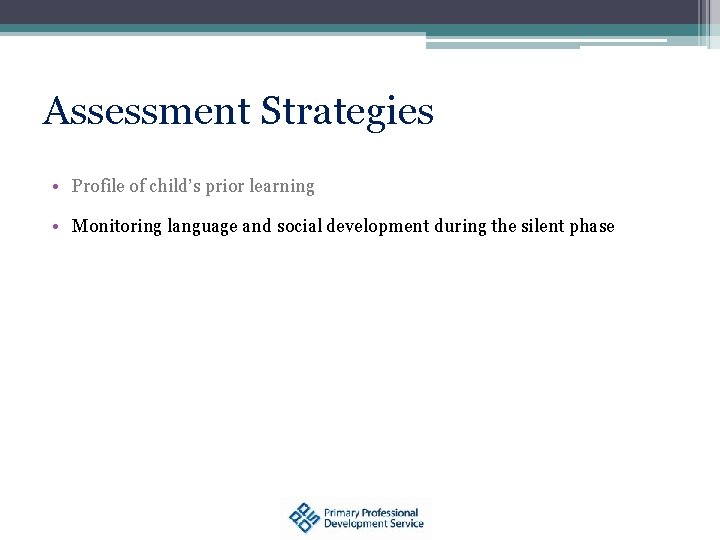 Assessment Strategies • Profile of child’s prior learning • Monitoring language and social development