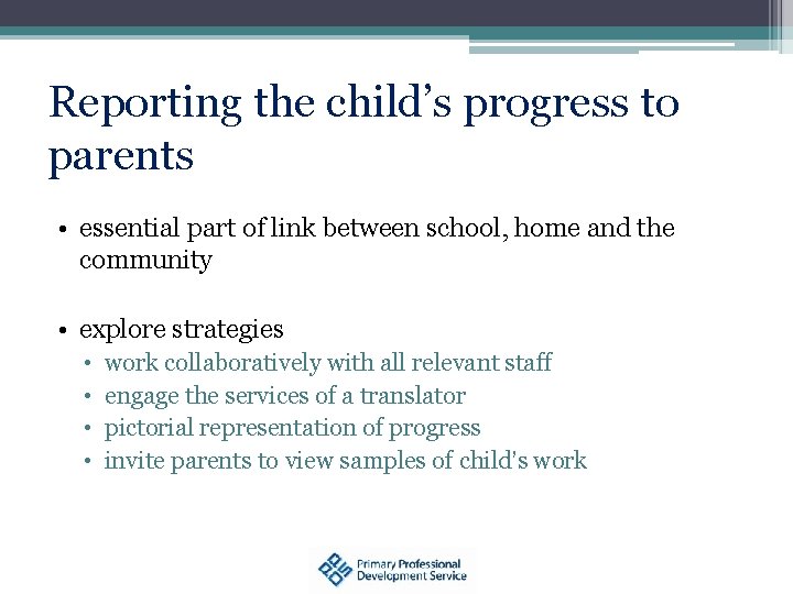 Reporting the child’s progress to parents • essential part of link between school, home