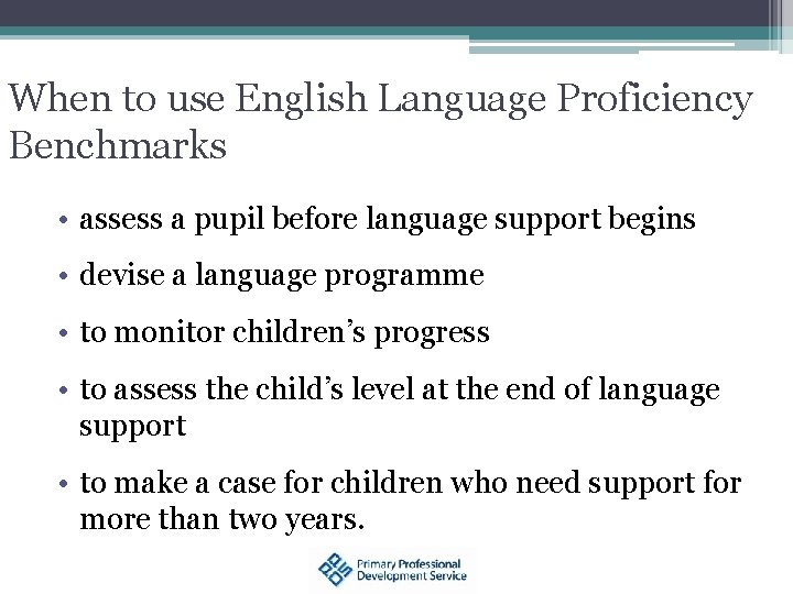 When to use English Language Proficiency Benchmarks • assess a pupil before language support