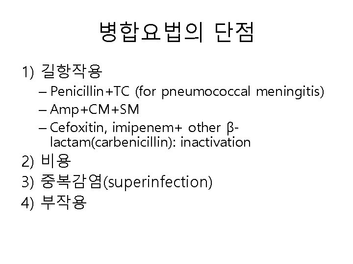 병합요법의 단점 1) 길항작용 – Penicillin+TC (for pneumococcal meningitis) – Amp+CM+SM – Cefoxitin, imipenem+