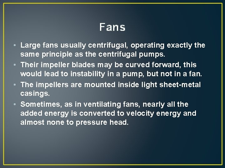 Fans • Large fans usually centrifugal, operating exactly the same principle as the centrifugal