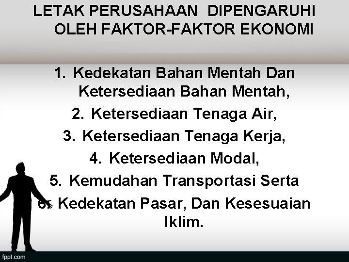 LETAK PERUSAHAAN DIPENGARUHI OLEH FAKTOR-FAKTOR EKONOMI 1. Kedekatan Bahan Mentah Dan Ketersediaan Bahan Mentah,